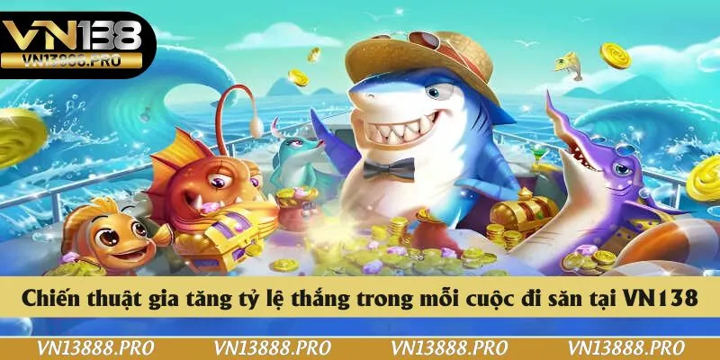 Chiến thuật gia tăng tỷ lệ thắng trong mỗi cuộc đi săn tại VN138