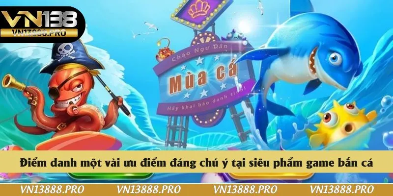 Điểm danh một vài ưu điểm đáng chú ý tại siêu phẩm game bắn cá