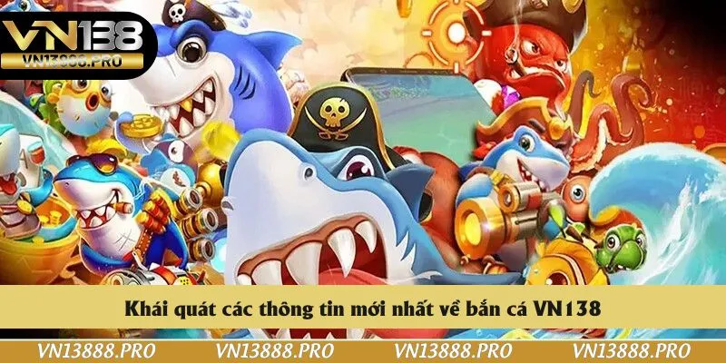 Khái quát các thông tin mới nhất về bắn cá VN138