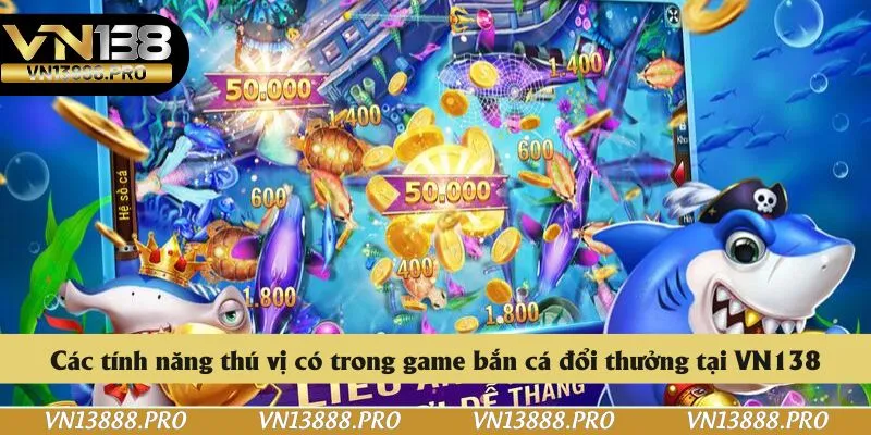Các tính năng thú vị có trong game bắn cá đổi thưởng tại VN138