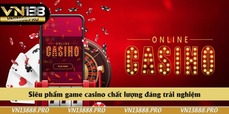 Siêu phẩm game casino chất lượng đáng trải nghiệm