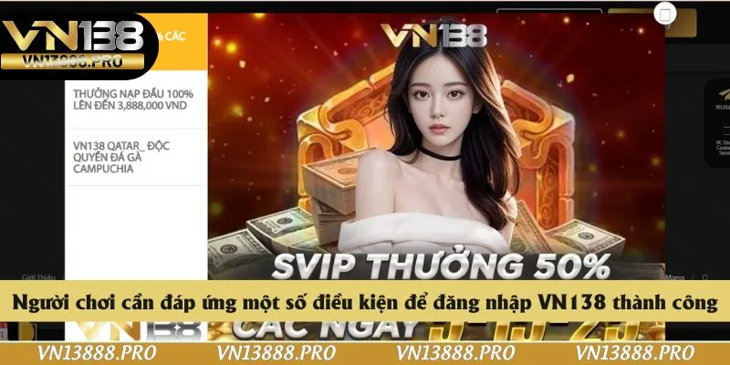 Người chơi cần đáp ứng một số điều kiện để đăng nhập VN138 thành công