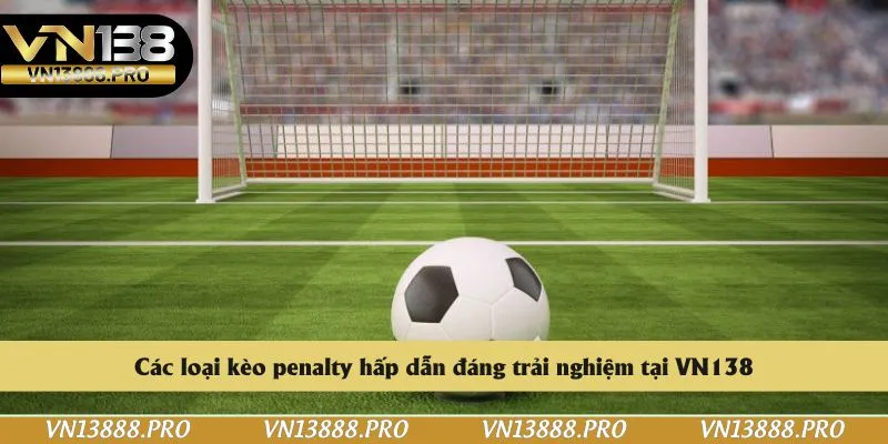 Các loại kèo penalty hấp dẫn đáng trải nghiệm tại VN138