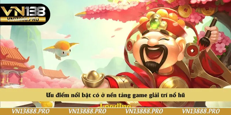 Ưu điểm nổi bật có ở nền tảng game giải trí nổ hũ