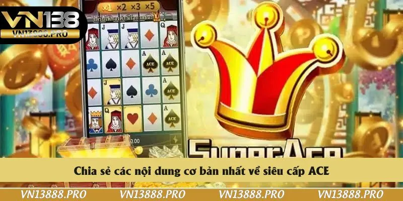 Chia sẻ các nội dung cơ bản nhất về siêu cấp ACE