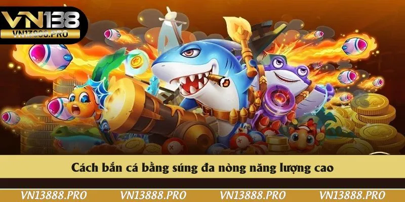 Cách bắn cá bằng súng đa nòng năng lượng cao