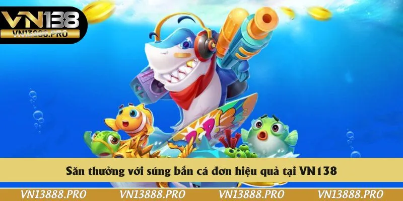 Săn thưởng với súng bắn cá đơn hiệu quả tại VN138