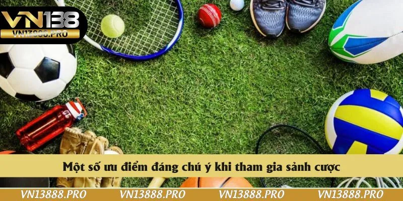 Một số ưu điểm đáng chú ý khi tham gia sảnh cược